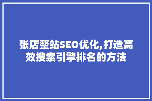 张店整站SEO优化,打造高效搜索引擎排名的方法