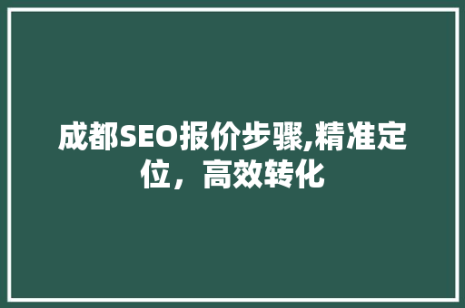 成都SEO报价步骤,精准定位，高效转化