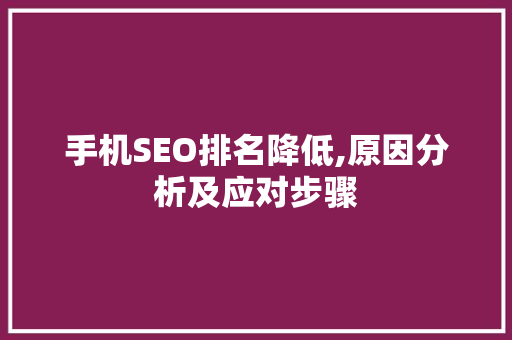 手机SEO排名降低,原因分析及应对步骤