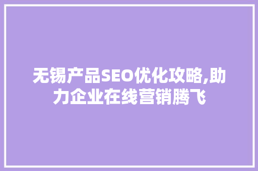 无锡产品SEO优化攻略,助力企业在线营销腾飞