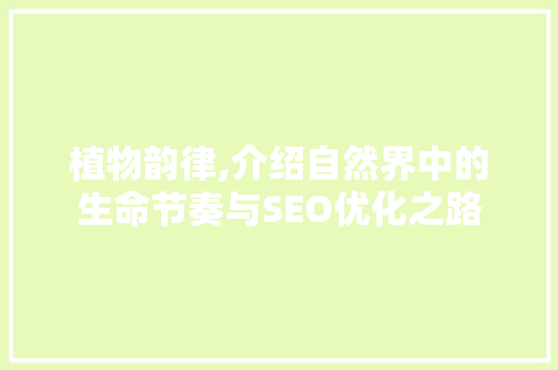 植物韵律,介绍自然界中的生命节奏与SEO优化之路