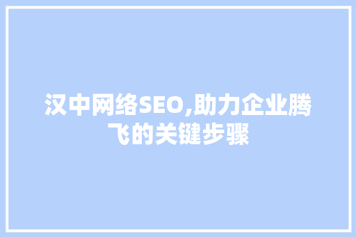汉中网络SEO,助力企业腾飞的关键步骤