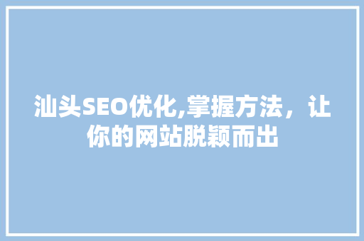 汕头SEO优化,掌握方法，让你的网站脱颖而出