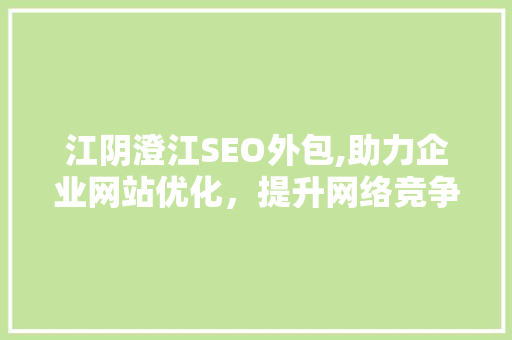江阴澄江SEO外包,助力企业网站优化，提升网络竞争力