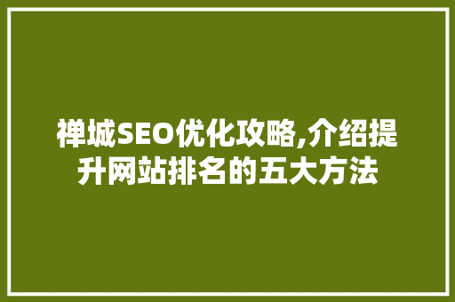 禅城SEO优化攻略,介绍提升网站排名的五大方法