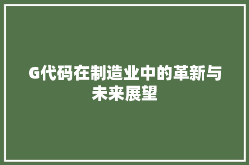 G代码在制造业中的革新与未来展望