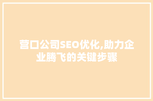 营口公司SEO优化,助力企业腾飞的关键步骤