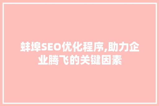 蚌埠SEO优化程序,助力企业腾飞的关键因素