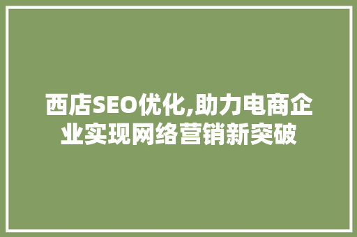 西店SEO优化,助力电商企业实现网络营销新突破
