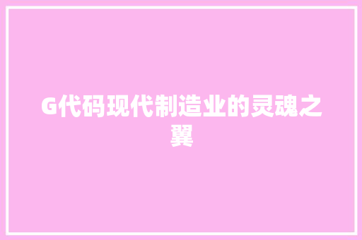 G代码现代制造业的灵魂之翼