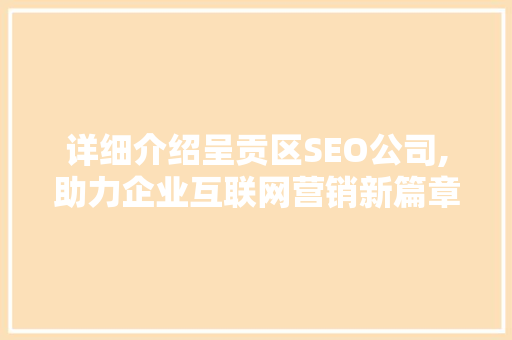 详细介绍呈贡区SEO公司,助力企业互联网营销新篇章