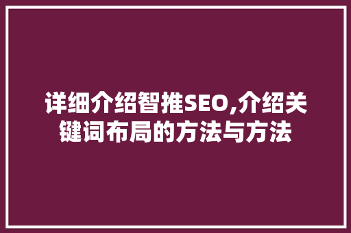 详细介绍智推SEO,介绍关键词布局的方法与方法