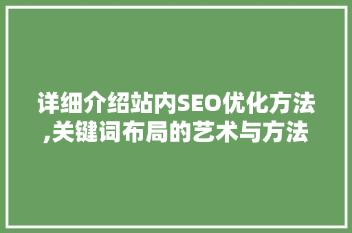 详细介绍站内SEO优化方法,关键词布局的艺术与方法