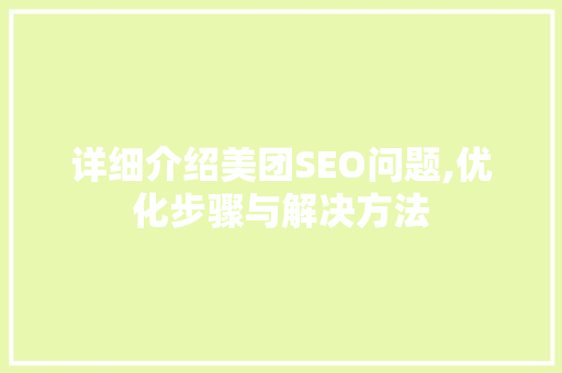 详细介绍美团SEO问题,优化步骤与解决方法