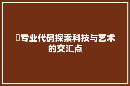 丅专业代码探索科技与艺术的交汇点