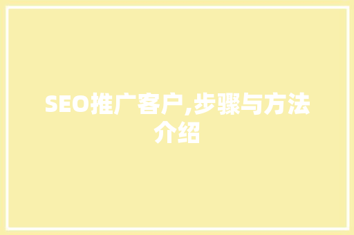 SEO推广客户,步骤与方法介绍