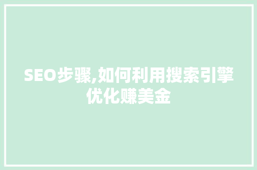 SEO步骤,如何利用搜索引擎优化赚美金