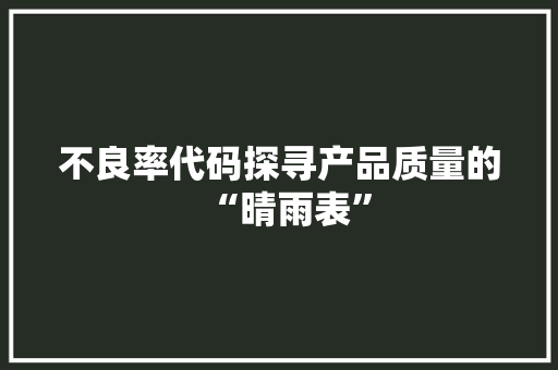 不良率代码探寻产品质量的“晴雨表”