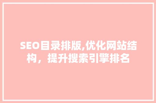 SEO目录排版,优化网站结构，提升搜索引擎排名