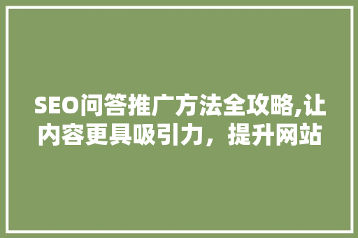 SEO问答推广方法全攻略,让内容更具吸引力，提升网站流量
