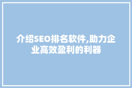 介绍SEO排名软件,助力企业高效盈利的利器