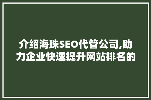 介绍海珠SEO代管公司,助力企业快速提升网站排名的方法