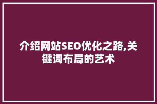 介绍网站SEO优化之路,关键词布局的艺术