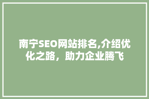 南宁SEO网站排名,介绍优化之路，助力企业腾飞