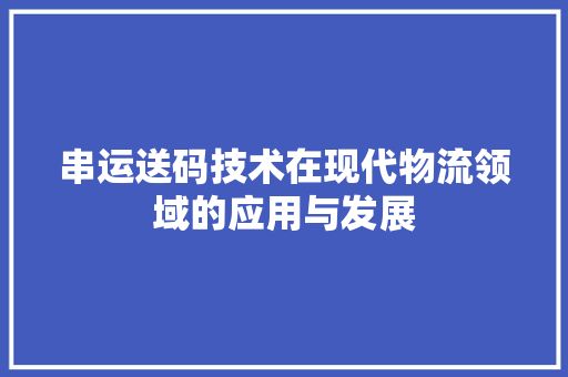 串运送码技术在现代物流领域的应用与发展