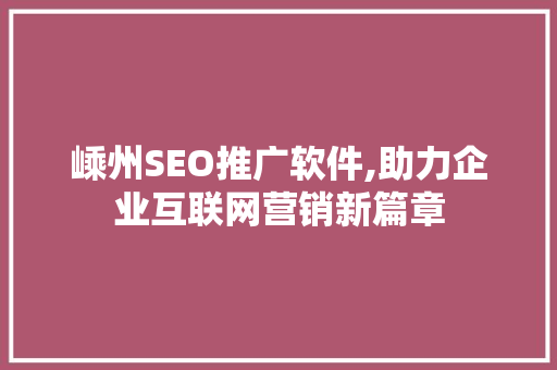 嵊州SEO推广软件,助力企业互联网营销新篇章