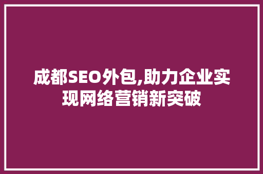 成都SEO外包,助力企业实现网络营销新突破