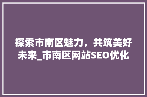 探索市南区魅力，共筑美好未来_市南区网站SEO优化之路