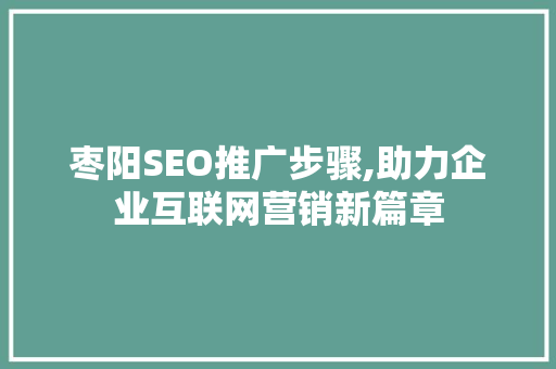 枣阳SEO推广步骤,助力企业互联网营销新篇章