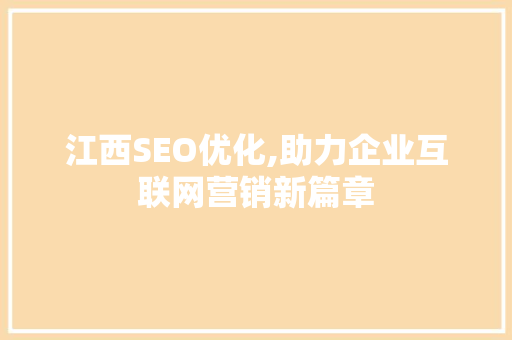 江西SEO优化,助力企业互联网营销新篇章