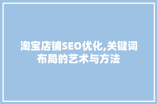 淘宝店铺SEO优化,关键词布局的艺术与方法