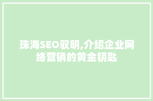 珠海SEO驭明,介绍企业网络营销的黄金钥匙
