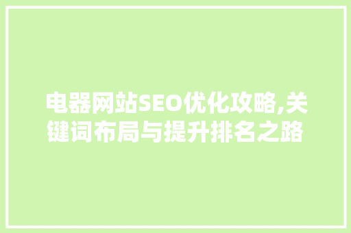 电器网站SEO优化攻略,关键词布局与提升排名之路