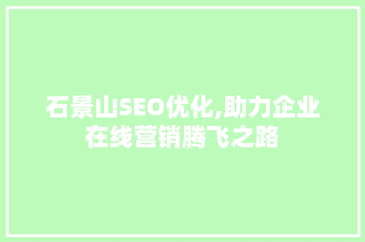 石景山SEO优化,助力企业在线营销腾飞之路