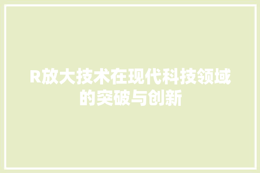 R放大技术在现代科技领域的突破与创新