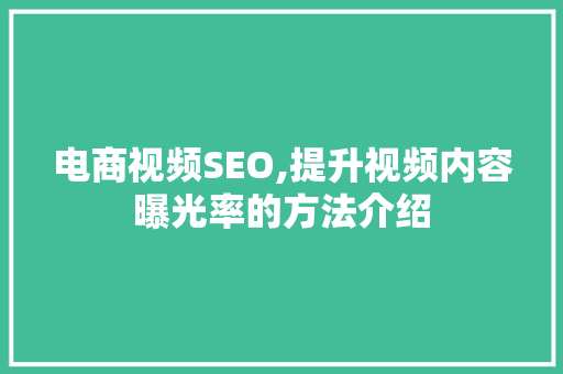 电商视频SEO,提升视频内容曝光率的方法介绍