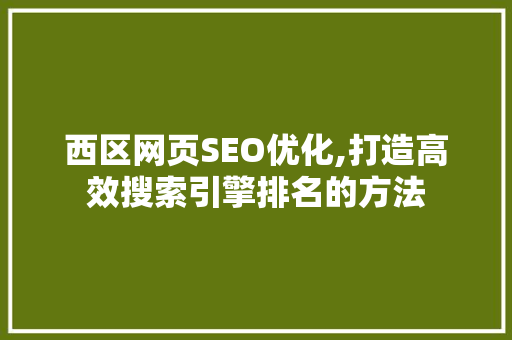 西区网页SEO优化,打造高效搜索引擎排名的方法