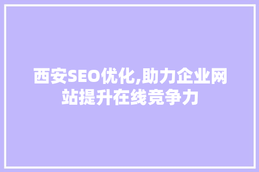 西安SEO优化,助力企业网站提升在线竞争力