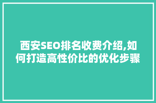 西安SEO排名收费介绍,如何打造高性价比的优化步骤
