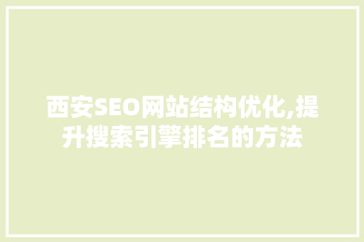 西安SEO网站结构优化,提升搜索引擎排名的方法