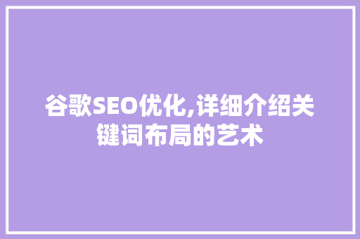谷歌SEO优化,详细介绍关键词布局的艺术