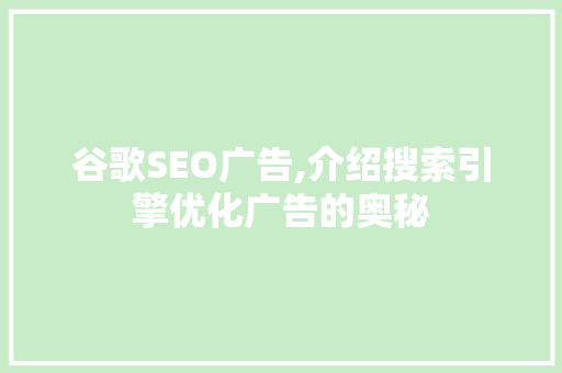 谷歌SEO广告,介绍搜索引擎优化广告的奥秘