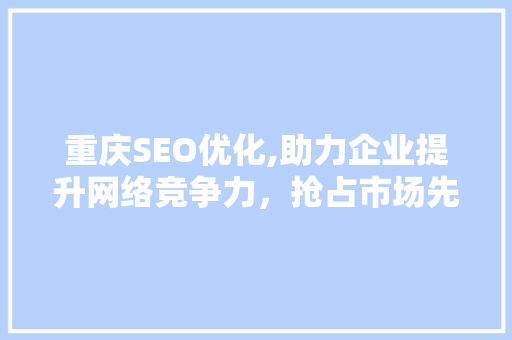 重庆SEO优化,助力企业提升网络竞争力，抢占市场先机