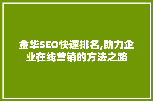 金华SEO快速排名,助力企业在线营销的方法之路
