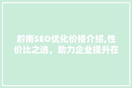 黔南SEO优化价格介绍,性价比之选，助力企业提升在线竞争力  第1张