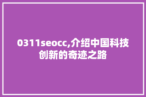 0311seocc,介绍中国科技创新的奇迹之路